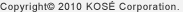 Copyright© 2008 KOSE Corporation.