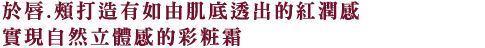 唇や頬に、にじみ出るような血色感や自然な立体感を演出する、クリームカラー。