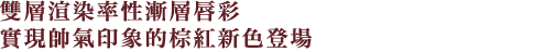 雙層渲染率性漸層唇彩 實現帥氣印象的棕紅新色登場