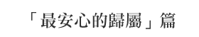 「最安心的歸屬」篇